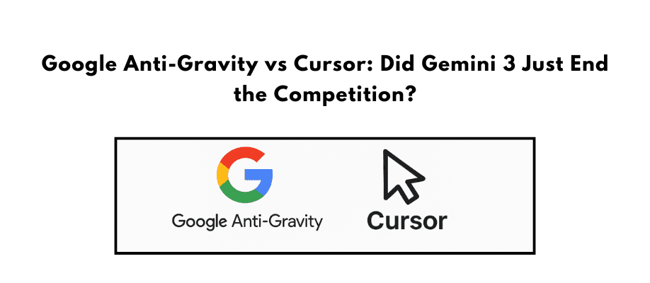 Google Anti-Gravity vs Cursor: Did Gemini 3 Just End the Competition?